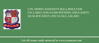 GTU Admin Assistant (B.E.) 2018 Exam Syllabus And Exam Pattern, Education Qualification, Pay scale, Salary