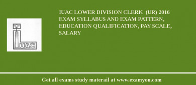 IUAC Lower Division Clerk  (UR) 2018 Exam Syllabus And Exam Pattern, Education Qualification, Pay scale, Salary