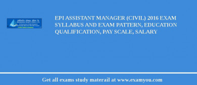 EPI Assistant Manager (Civil) 2018 Exam Syllabus And Exam Pattern, Education Qualification, Pay scale, Salary