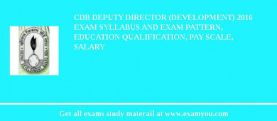 CDB Deputy Director (Development) 2018 Exam Syllabus And Exam Pattern, Education Qualification, Pay scale, Salary