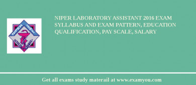 NIPER Laboratory Assistant 2018 Exam Syllabus And Exam Pattern, Education Qualification, Pay scale, Salary