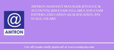 AMTRON Assistant Manager (Finance & Accounts) 2018 Exam Syllabus And Exam Pattern, Education Qualification, Pay scale, Salary