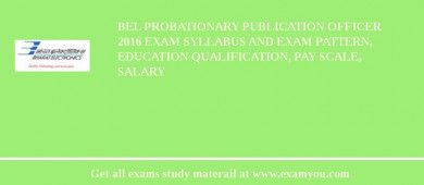 BEL Probationary Publication Officer 2018 Exam Syllabus And Exam Pattern, Education Qualification, Pay scale, Salary