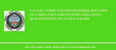 CCS HAU Computer Programmer 2018 Exam Syllabus And Exam Pattern, Education Qualification, Pay scale, Salary