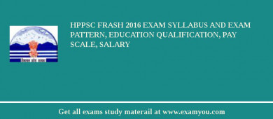HPPSC Frash 2018 Exam Syllabus And Exam Pattern, Education Qualification, Pay scale, Salary