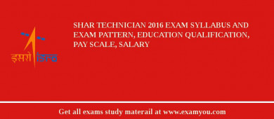 SHAR Technician 2018 Exam Syllabus And Exam Pattern, Education Qualification, Pay scale, Salary