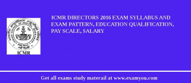 ICMR Directors 2018 Exam Syllabus And Exam Pattern, Education Qualification, Pay scale, Salary