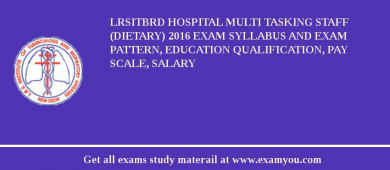 LRSITBRD Hospital Multi Tasking Staff (Dietary) 2018 Exam Syllabus And Exam Pattern, Education Qualification, Pay scale, Salary