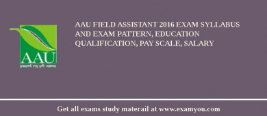 AAU Field Assistant 2018 Exam Syllabus And Exam Pattern, Education Qualification, Pay scale, Salary