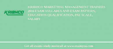 KRIBHCO Marketing Management Trainees 2018 Exam Syllabus And Exam Pattern, Education Qualification, Pay scale, Salary