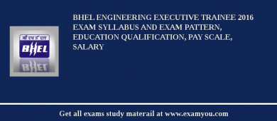 BHEL Engineering Executive Trainee 2018 Exam Syllabus And Exam Pattern, Education Qualification, Pay scale, Salary