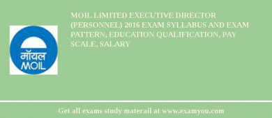 MOIL limited Executive Director (Personnel) 2018 Exam Syllabus And Exam Pattern, Education Qualification, Pay scale, Salary