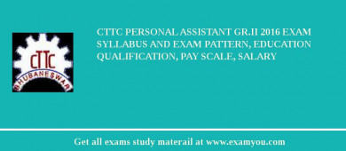 CTTC Personal Assistant Gr.II 2018 Exam Syllabus And Exam Pattern, Education Qualification, Pay scale, Salary