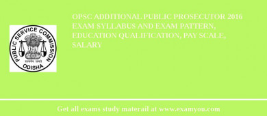 OPSC Additional Public Prosecutor 2018 Exam Syllabus And Exam Pattern, Education Qualification, Pay scale, Salary
