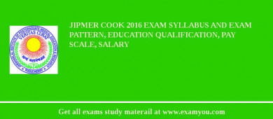 JIPMER Cook 2018 Exam Syllabus And Exam Pattern, Education Qualification, Pay scale, Salary