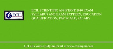 ECIL Scientific Assistant 2018 Exam Syllabus And Exam Pattern, Education Qualification, Pay scale, Salary