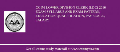CCIM Lower Division Clerk (LDC) 2018 Exam Syllabus And Exam Pattern, Education Qualification, Pay scale, Salary