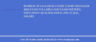 Bombay at Goa High Court Court Manager 2018 Exam Syllabus And Exam Pattern, Education Qualification, Pay scale, Salary