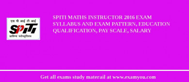 SPITI Maths Instructor 2018 Exam Syllabus And Exam Pattern, Education Qualification, Pay scale, Salary