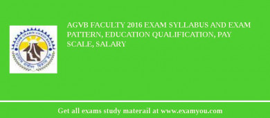 AGVB Faculty 2018 Exam Syllabus And Exam Pattern, Education Qualification, Pay scale, Salary