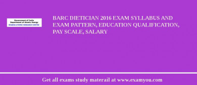 BARC Dietician 2018 Exam Syllabus And Exam Pattern, Education Qualification, Pay scale, Salary