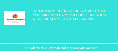 NRHM Assam Dental Surgeon 2018 Exam Syllabus And Exam Pattern, Education Qualification, Pay scale, Salary