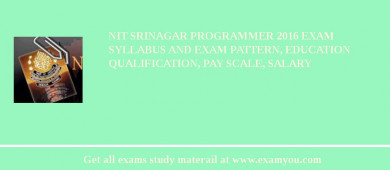 NIT Srinagar Programmer 2018 Exam Syllabus And Exam Pattern, Education Qualification, Pay scale, Salary