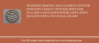 IIT Roper Training & Placement Officer (Industry Liaison Officer) 2018 Exam Syllabus And Exam Pattern, Education Qualification, Pay scale, Salary