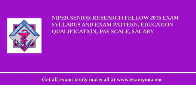 NIPER Senior Research Fellow 2018 Exam Syllabus And Exam Pattern, Education Qualification, Pay scale, Salary