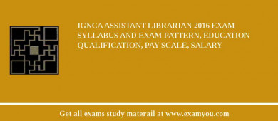 IGNCA Assistant Librarian 2018 Exam Syllabus And Exam Pattern, Education Qualification, Pay scale, Salary