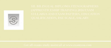 SIL Bilingual Diploma Stenographers (Apprenticeship Training) 2018 Exam Syllabus And Exam Pattern, Education Qualification, Pay scale, Salary