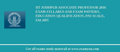 IIT Jodhpur Associate Professor 2018 Exam Syllabus And Exam Pattern, Education Qualification, Pay scale, Salary