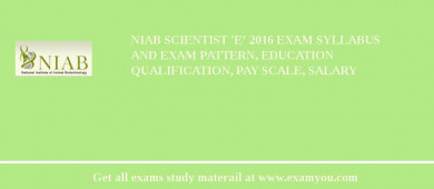 NIAB Scientist 'E' 2018 Exam Syllabus And Exam Pattern, Education Qualification, Pay scale, Salary