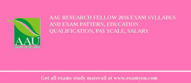 AAU Research Fellow 2018 Exam Syllabus And Exam Pattern, Education Qualification, Pay scale, Salary