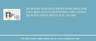 IIT Mandi Assistant Professor 2018 Exam Syllabus And Exam Pattern, Education Qualification, Pay scale, Salary