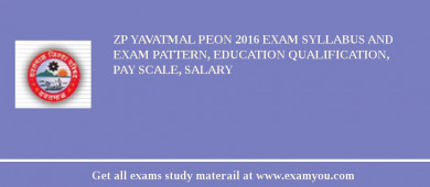 ZP Yavatmal Peon 2018 Exam Syllabus And Exam Pattern, Education Qualification, Pay scale, Salary