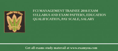 FCI Management Trainee 2018 Exam Syllabus And Exam Pattern, Education Qualification, Pay scale, Salary