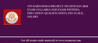 NIT Karnataka Project Technician 2018 Exam Syllabus And Exam Pattern, Education Qualification, Pay scale, Salary