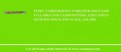 TFDPC Corporation Forester 2018 Exam Syllabus And Exam Pattern, Education Qualification, Pay scale, Salary