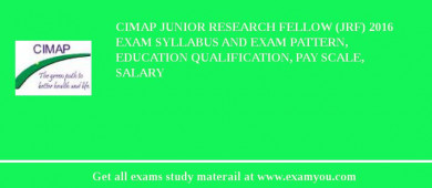 CIMAP Junior Research Fellow (JRF) 2018 Exam Syllabus And Exam Pattern, Education Qualification, Pay scale, Salary