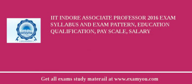IIT Indore Associate Professor 2018 Exam Syllabus And Exam Pattern, Education Qualification, Pay scale, Salary