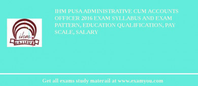 IHM Pusa Administrative cum Accounts Officer 2018 Exam Syllabus And Exam Pattern, Education Qualification, Pay scale, Salary