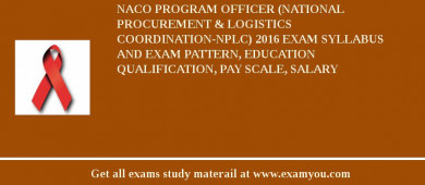 NACO Program Officer (National Procurement & Logistics Coordination-NPLC) 2018 Exam Syllabus And Exam Pattern, Education Qualification, Pay scale, Salary