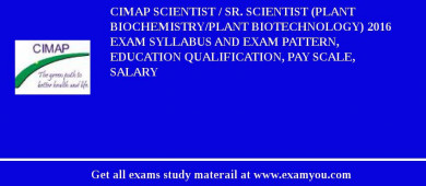 CIMAP Scientist / Sr. Scientist (Plant Biochemistry/Plant Biotechnology) 2018 Exam Syllabus And Exam Pattern, Education Qualification, Pay scale, Salary