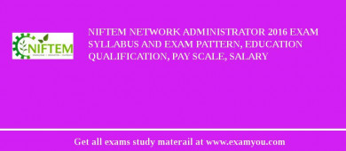 NIFTEM Network Administrator 2018 Exam Syllabus And Exam Pattern, Education Qualification, Pay scale, Salary