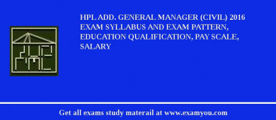 HPL Add. General Manager (Civil) 2018 Exam Syllabus And Exam Pattern, Education Qualification, Pay scale, Salary