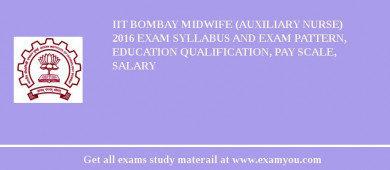 IIT Bombay Midwife (Auxiliary Nurse) 2018 Exam Syllabus And Exam Pattern, Education Qualification, Pay scale, Salary