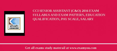 CCI Senior Assistant (C&O) 2018 Exam Syllabus And Exam Pattern, Education Qualification, Pay scale, Salary