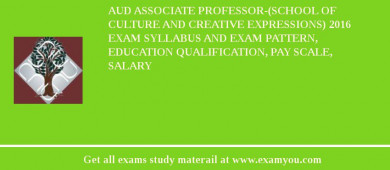 AUD Associate Professor-(School of Culture and Creative Expressions) 2018 Exam Syllabus And Exam Pattern, Education Qualification, Pay scale, Salary