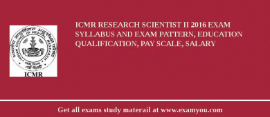 ICMR Research Scientist II 2018 Exam Syllabus And Exam Pattern, Education Qualification, Pay scale, Salary